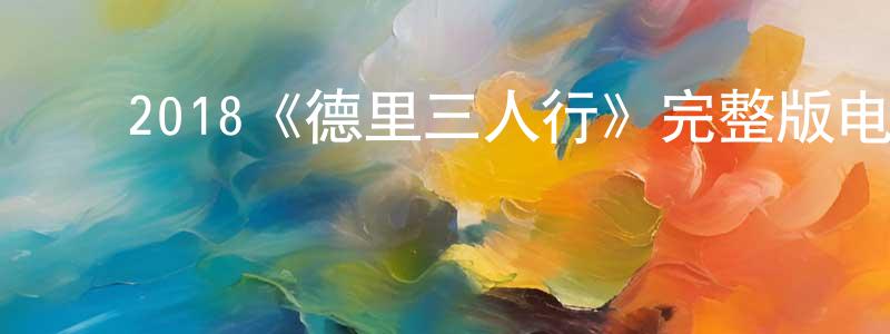 ﻿柏艳丽的网络影视资源,﻿2018《德里三人行》完整版电影/在线观看/百度云-美剧天堂